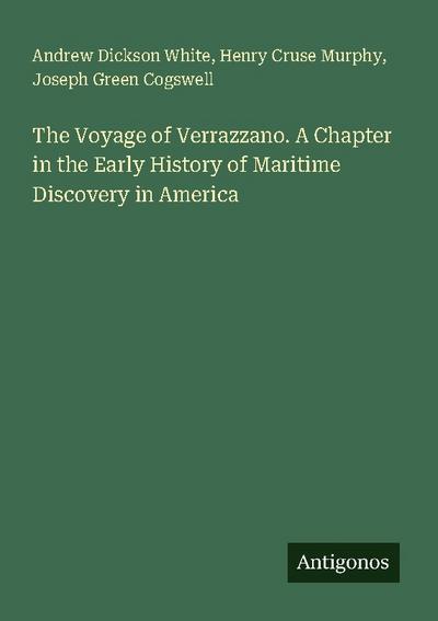 The Voyage of Verrazzano. A Chapter in the Early History of Maritime Discovery in America