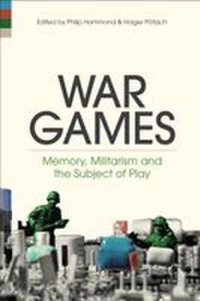 War Games Memory, Militarism and the Subject of Play