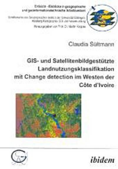 GIS- und Satellitenbildgestützte Landnutzungsklassifikation mit Change detection im Westen der Côte dIvoire
