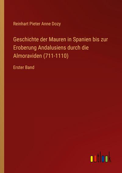 Geschichte der Mauren in Spanien bis zur Eroberung Andalusiens durch die Almoraviden (711-1110)