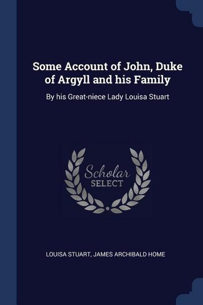 Some Account of John, Duke of Argyll and his Family