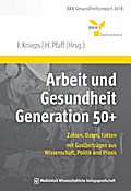 Arbeit und Gesundheit Generation 50+: Zahlen, Daten, Fakten – mit Gastbeiträgen aus Wissenschaft, Politik und Praxis. BKK Gesundheitsreport 2018