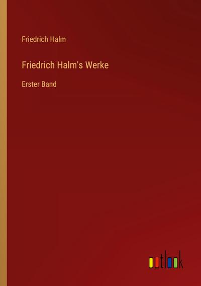 Friedrich Halm’s Werke