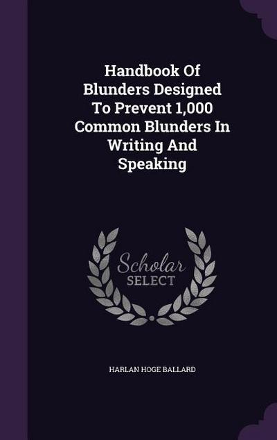 Handbook Of Blunders Designed To Prevent 1,000 Common Blunders In Writing And Speaking