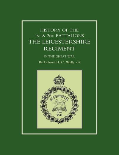 HISTORY OF THE 1ST AND 2ND BATTALIONS. THE LEICESTERSHIRE REGIMENT IN THE GREAT WAR