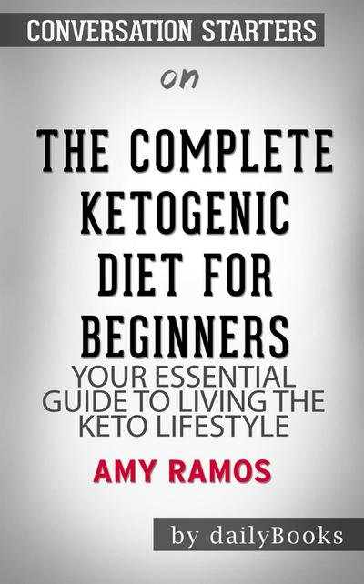 The Complete Ketogenic Diet for Beginners: Your Essential Guide to Living the Keto Lifestyle by Amy Ramos | Conversation Starters