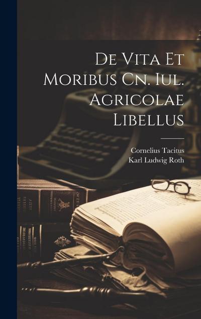 De Vita Et Moribus Cn. Iul. Agricolae Libellus