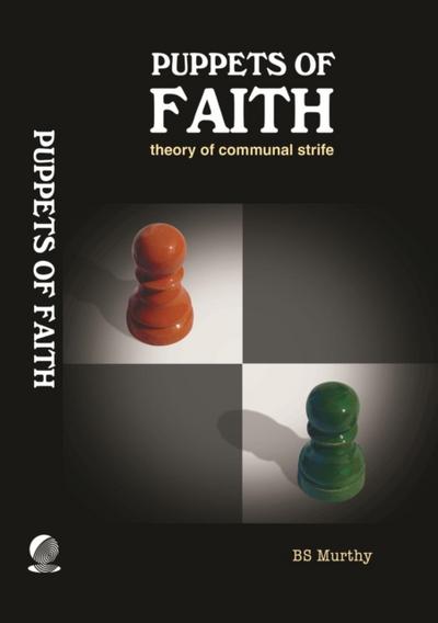 Puppets of Faith: Theory of Communal Strife (A Critical Appraisal of Islamic Faith, Indian Polity ’n More)