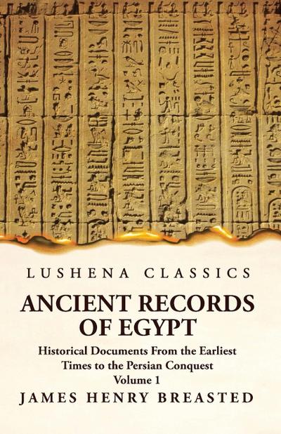 Ancient Records of Egypt Historical Documents From the Earliest Times to the Persian Conquest  Volume 1