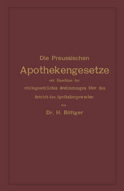 Die Preussischen Apothekengesetze mit Einschluss der reichsgesetzlichen Bestimmungen über den Betrieb des Apothekergewerbes