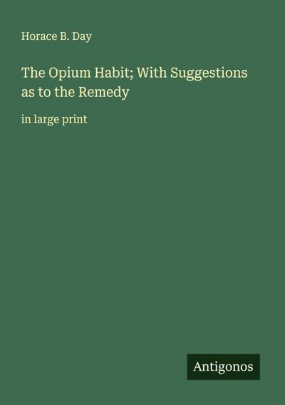 The Opium Habit; With Suggestions as to the Remedy