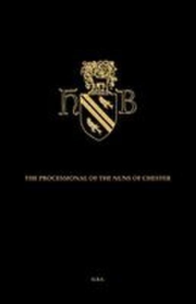 The Processional of the Nuns of Chester, Edited from a Manuscript in the Possession of the Earl of Ellesmere at Bridgewater House