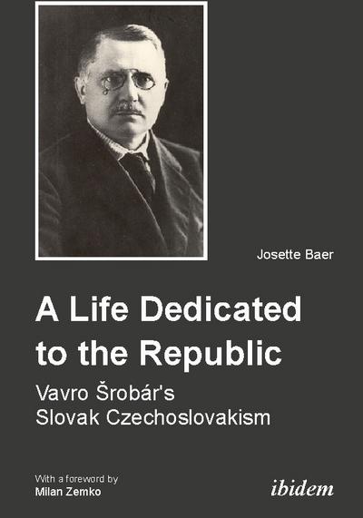 A Life Dedicated to the Republic: Vavro Srobár’s Slovak Czechoslovakism