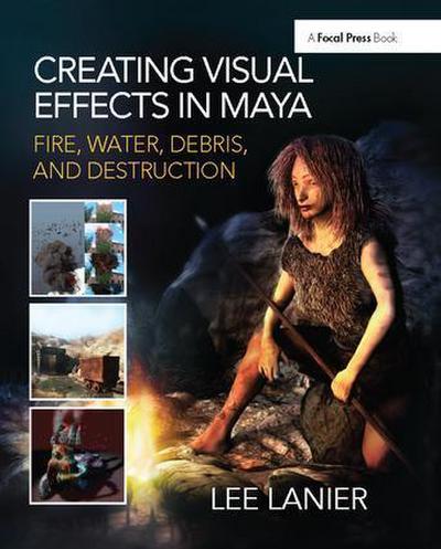 Creating Visual Effects in Maya: Fire, Water, Debris, and Destruction - Lee Lanier