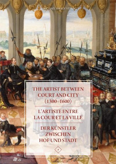 The Artist between Court and City (1300-1600) / Lartiste entre la Cour et la Ville / Der Künstler zwischen Hof und Stadt