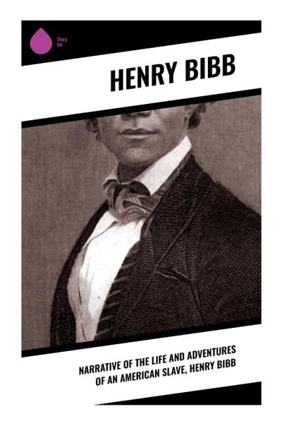 Narrative of the Life and Adventures of an American Slave, Henry Bibb