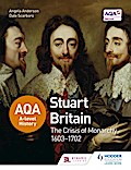 AQA A-level History: Stuart Britain and the Crisis of Monarchy 1603-1702