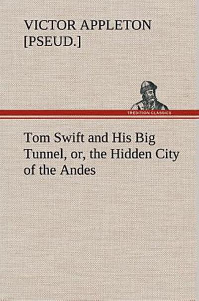 Tom Swift and His Big Tunnel, or, the Hidden City of the Andes