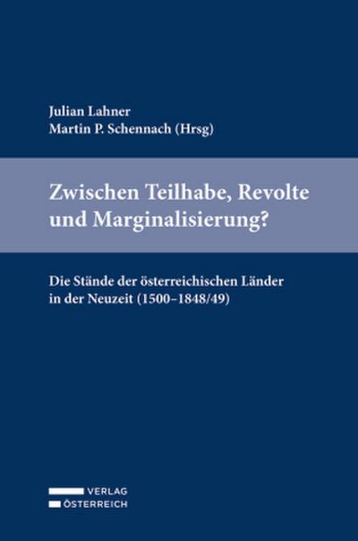 Zwischen Teilhabe, Revolte und Marginalisierung? Die Stände der österreichischen Länder in der Neuzeit (1500-1848/49)