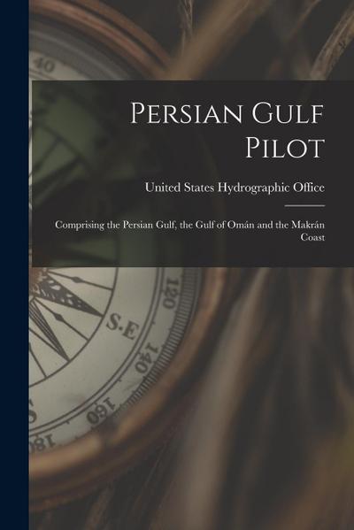 Persian Gulf Pilot: Comprising the Persian Gulf, the Gulf of Omán and the Makrán Coast
