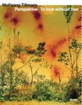Wolfgang Tillmans. Perspektive - To look without fear