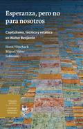 Esperanza, pero no para nosotros. Capitalismo, técnica y estética en Walter Benjamin