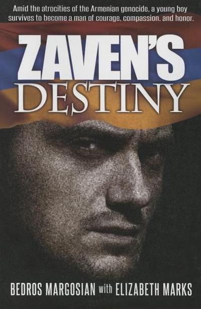 Zavens Destiny: Amid the Artocities of the Armenian Genocide, a Young Boy Survives to Become a Man of Courage