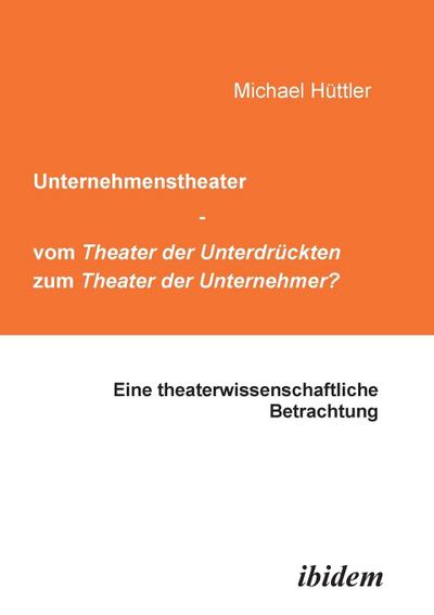 Unternehmenstheater - vom Theater der Unterdrückten zum Theater der Unternehmer?