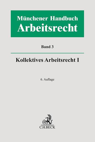 Münchener Handbuch zum Arbeitsrecht  Bd. 3: Kollektives Arbeitsrecht I