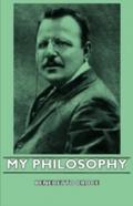 My Philosophy - And Other Essays on the Moral and 