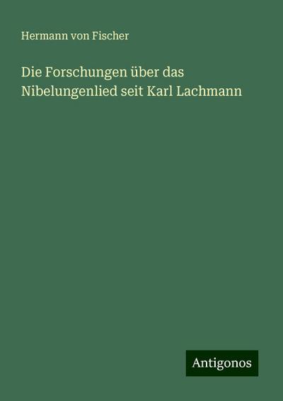 Fischer, H: Forschungen über das Nibelungenlied seit Karl La