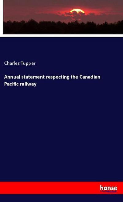 Annual statement respecting the Canadian Pacific railway