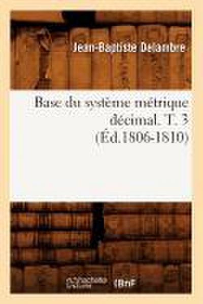 Base Du Système Métrique Décimal. T. 3 (Éd.1806-1810)