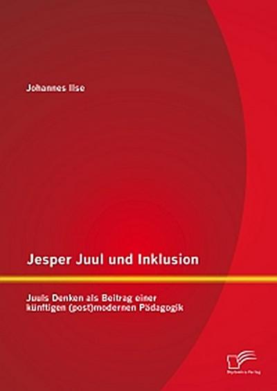 Jesper Juul und Inklusion: Juuls Denken als Beitrag einer künftigen (post)modernen Pädagogik