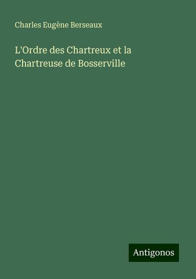 L’Ordre des Chartreux et la Chartreuse de Bosserville