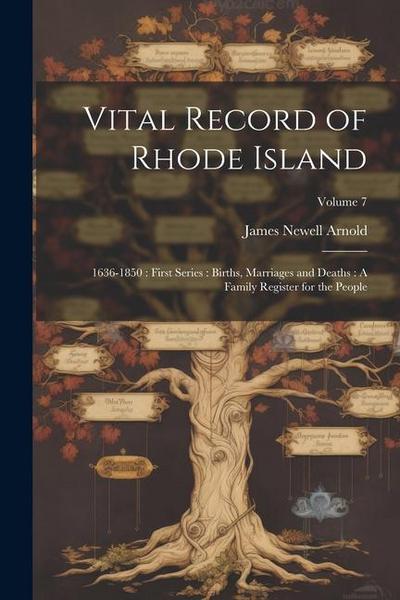 Vital Record of Rhode Island: 1636-1850: First Series: Births, Marriages and Deaths: A Family Register for the People; Volume 7