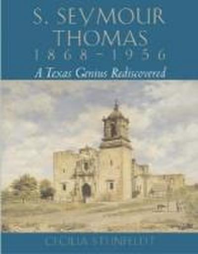 S. Seymour Thomas, 1868-1956: A Texas Genius Rediscovered