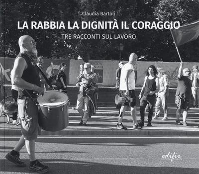 La rabbia la dignità il coraggio. Tre racconti del lavoro