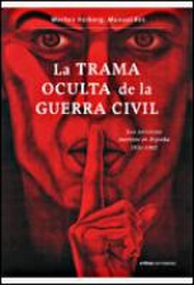 La trama oculta de la guerra civil : los servicios secretos de Franco, 1931-1945