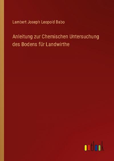 Anleitung zur Chemischen Untersuchung des Bodens für Landwirthe
