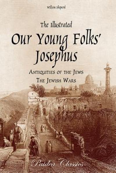 The Illustrated Our Young Folks’ Josephus: The Antiquities of the Jews, The Jewish Wars