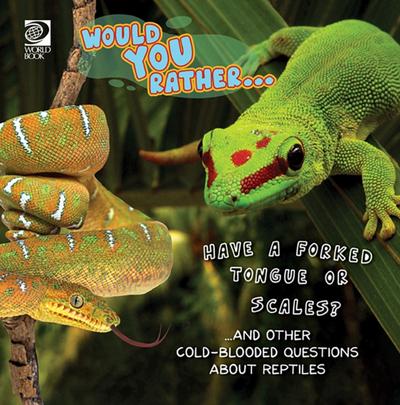 Would You Rather...  Have a Forked Tongue or Scales?...and other coldblooded questions about reptiles