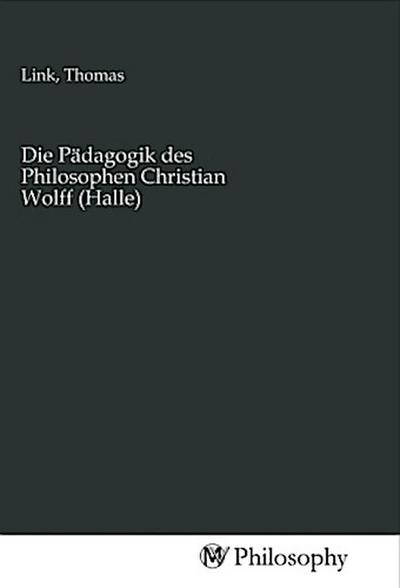 Die Pädagogik des Philosophen Christian Wolff (Halle)