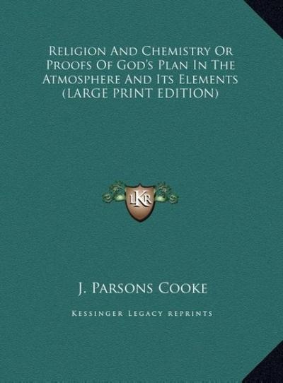 Religion And Chemistry Or Proofs Of God’s Plan In The Atmosphere And Its Elements (LARGE PRINT EDITION)