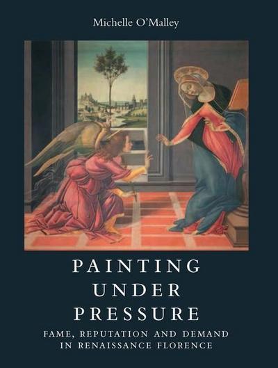 Painting Under Pressure - Fame, Reputation and Demand in Renaissance Florence