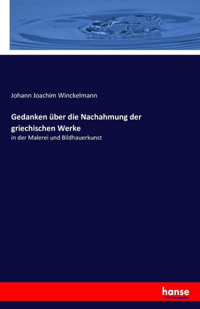 Gedanken über die Nachahmung der griechischen Werke - Johann Joachim Winckelmann