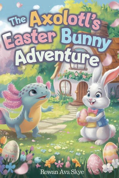 The Axolotl’s Easter Bunny Adventure