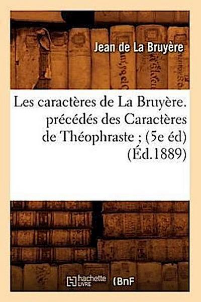Les Caractères de la Bruyère. Précédés Des Caractères de Théophraste (5e Éd) (Éd.1889)
