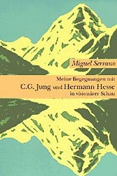 Meine Begegnungen mit C. G. Jung und Hermann Hesse in visionärer Schau