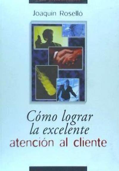 Roselló Colás, J: Cómo lograr la excelente atención al clien